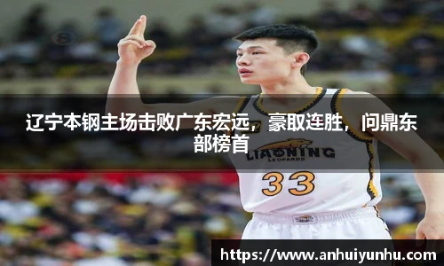 辽宁本钢主场击败广东宏远，豪取连胜，问鼎东部榜首