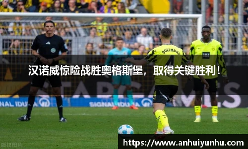 汉诺威惊险战胜奥格斯堡，取得关键胜利！