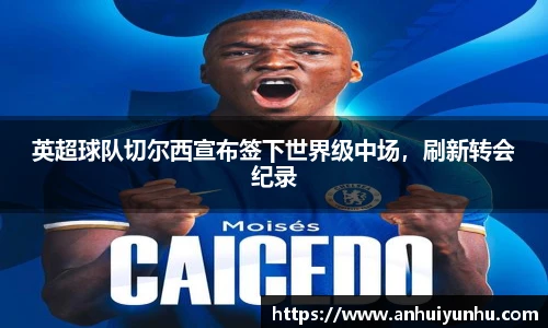 英超球队切尔西宣布签下世界级中场，刷新转会纪录