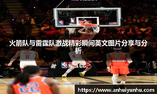 火箭队与雷霆队激战精彩瞬间英文图片分享与分析