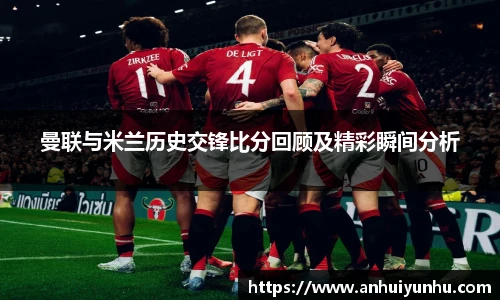 曼联与米兰历史交锋比分回顾及精彩瞬间分析