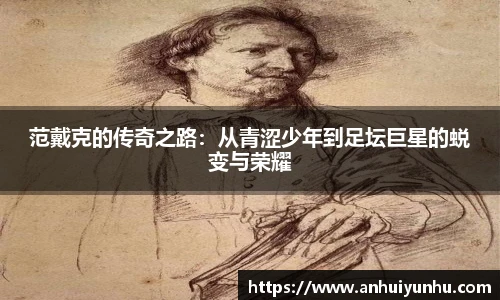 范戴克的传奇之路：从青涩少年到足坛巨星的蜕变与荣耀