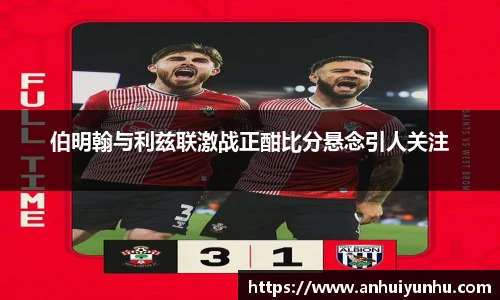 伯明翰与利兹联激战正酣比分悬念引人关注