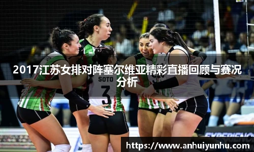 2017江苏女排对阵塞尔维亚精彩直播回顾与赛况分析